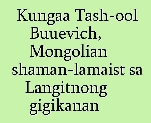 Kungaa Tash-ool Buuevich, Mongolian shaman-lamaist sa Langitnong gigikanan