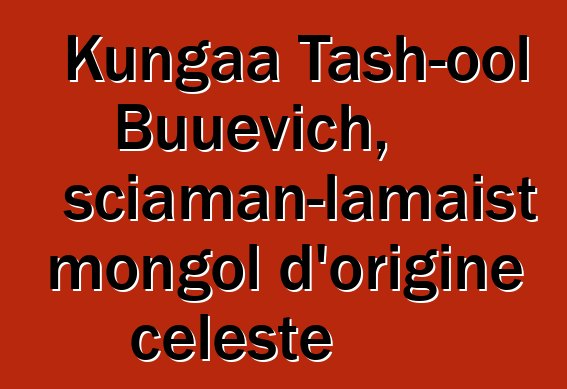 Kungaa Tash-ool Buuevich, sciaman-lamaist mongol d'origine celeste