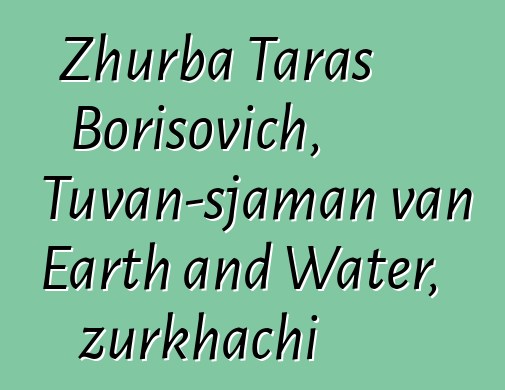 Zhurba Taras Borisovich, Tuvan-sjaman van Earth and Water, zurkhachi