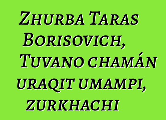 Zhurba Taras Borisovich, Tuvano chamán uraqit umampi, zurkhachi