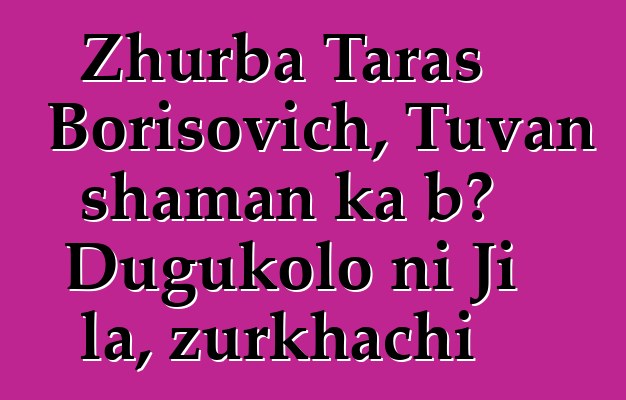 Zhurba Taras Borisovich, Tuvan shaman ka bɔ Dugukolo ni Ji la, zurkhachi