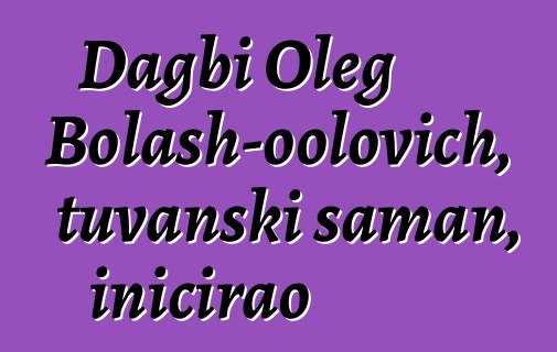 Dagbi Oleg Bolash-oolovich, tuvanski šaman, inicirao