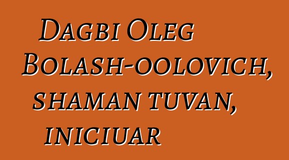 Dagbi Oleg Bolash-oolovich, shaman tuvan, iniciuar