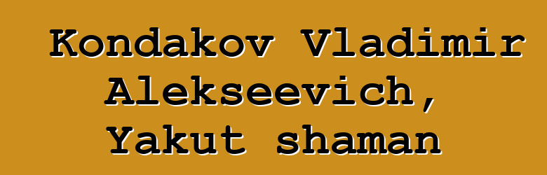 Kondakov Vladimir Alekseevich, Yakut shaman