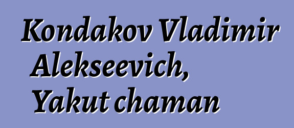 Kondakov Vladimir Alekseevich, Yakut chaman