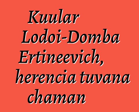 Kuular Lodoi-Domba Ertineevich, herencia tuvana chaman