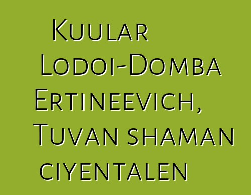 Kuular Lodoi-Domba Ertineevich, Tuvan shaman ciyɛntalen