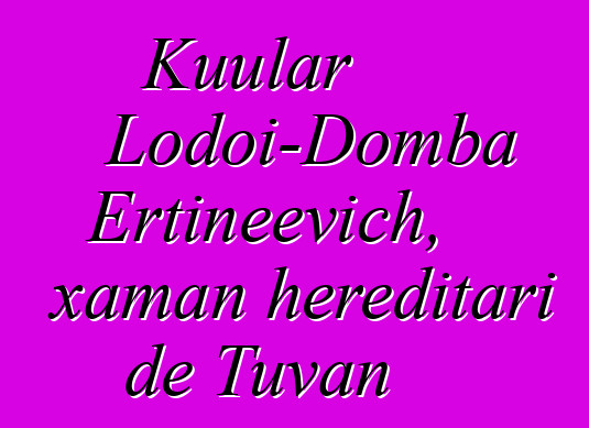 Kuular Lodoi-Domba Ertineevich, xaman hereditari de Tuvan