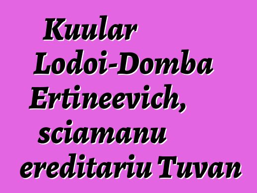 Kuular Lodoi-Domba Ertineevich, sciamanu ereditariu Tuvan