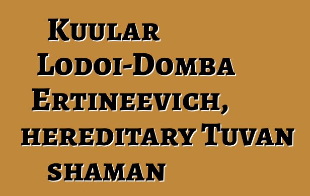 Kuular Lodoi-Domba Ertineevich, hereditary Tuvan shaman