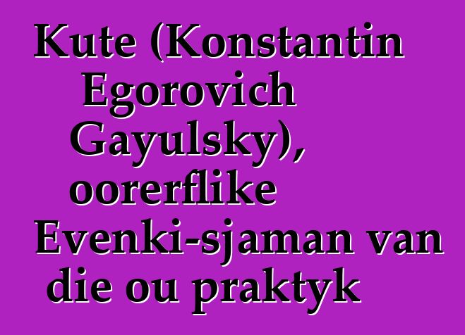 Kute (Konstantin Egorovich Gayulsky), oorerflike Evenki-sjaman van die ou praktyk