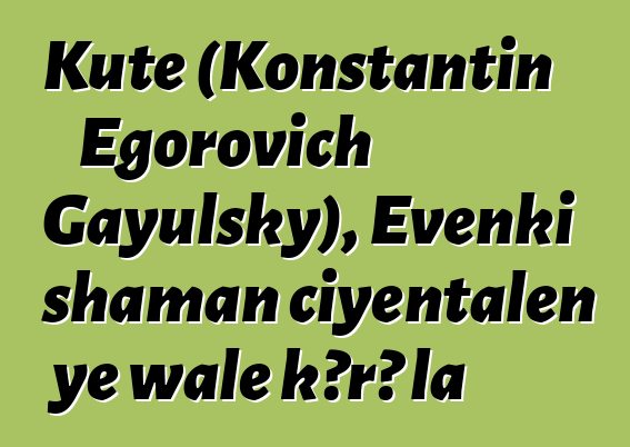 Kute (Konstantin Egorovich Gayulsky), Evenki shaman ciyɛntalen ye wale kɔrɔ la