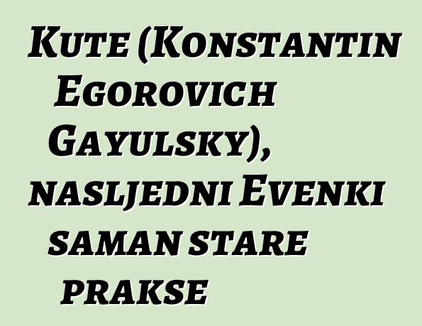 Kute (Konstantin Egorovich Gayulsky), nasljedni Evenki šaman stare prakse