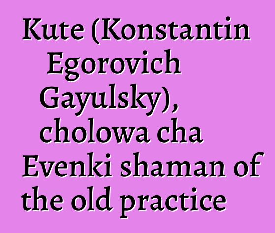 Kute (Konstantin Egorovich Gayulsky), cholowa cha Evenki shaman of the old practice