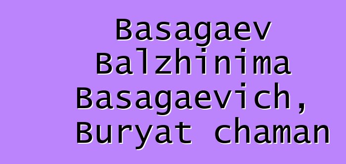 Basagaev Balzhinima Basagaevich, Buryat chaman