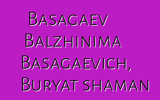 Basagaev Balzhinima Basagaevich, Buryat shaman