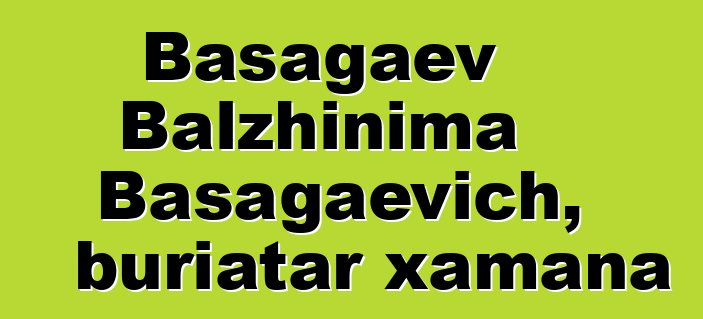 Basagaev Balzhinima Basagaevich, buriatar xamana