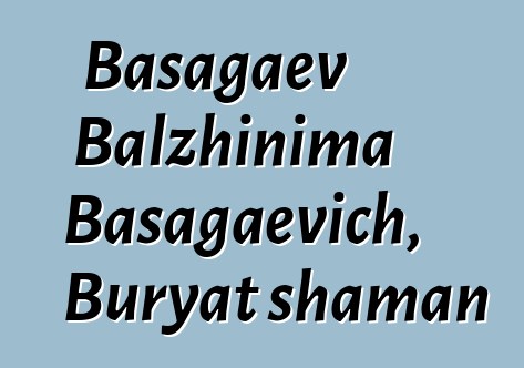 Basagaev Balzhinima Basagaevich, Buryat shaman