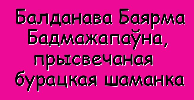 Балданава Баярма Бадмажапаўна, прысвечаная бурацкая шаманка