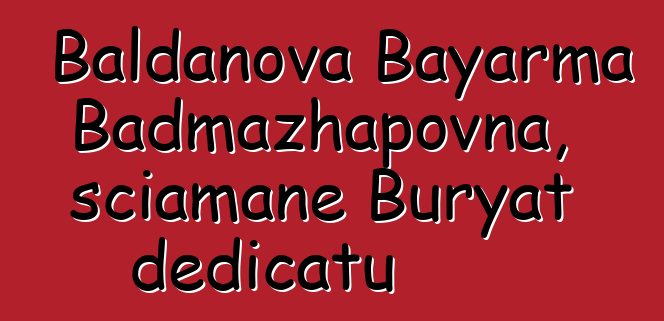 Baldanova Bayarma Badmazhapovna, sciamane Buryat dedicatu