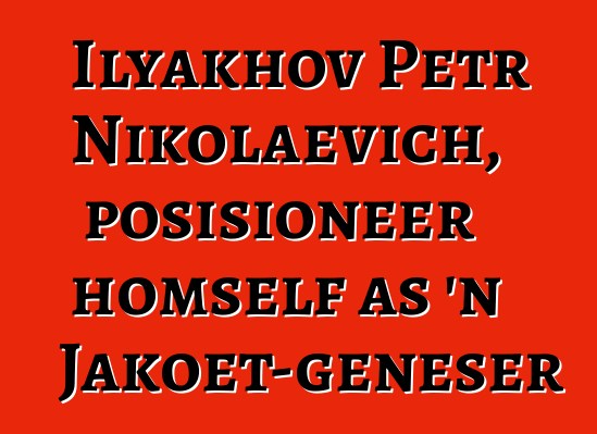 Ilyakhov Petr Nikolaevich, posisioneer homself as 'n Jakoet-geneser