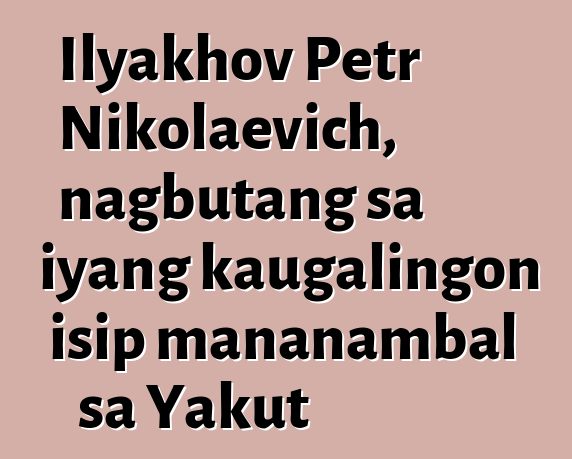 Ilyakhov Petr Nikolaevich, nagbutang sa iyang kaugalingon isip mananambal sa Yakut