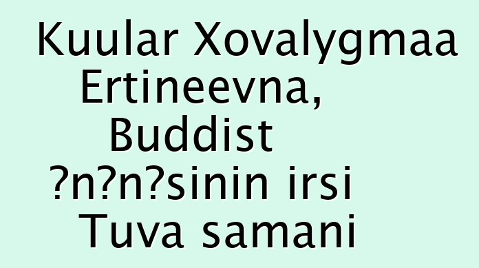 Kuular Xovalygmaa Ertineevna, Buddist ənənəsinin irsi Tuva şamanı