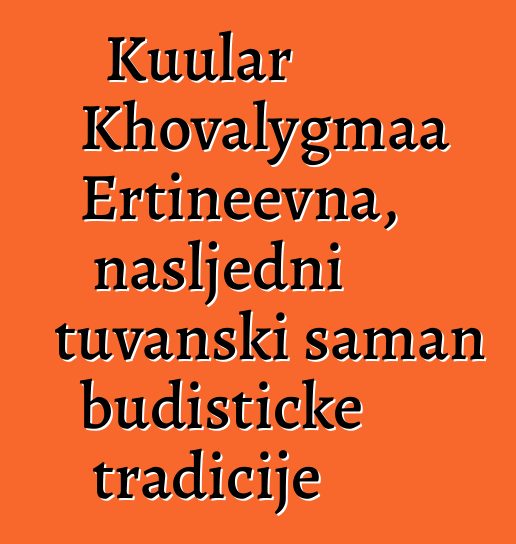 Kuular Khovalygmaa Ertineevna, nasljedni tuvanski šaman budističke tradicije