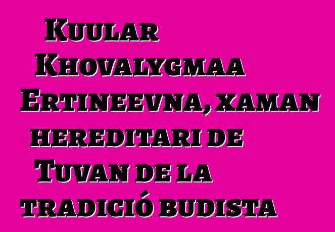 Kuular Khovalygmaa Ertineevna, xaman hereditari de Tuvan de la tradició budista