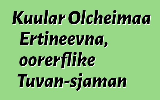 Kuular Olcheimaa Ertineevna, oorerflike Tuvan-sjaman