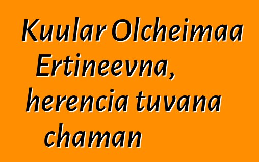 Kuular Olcheimaa Ertineevna, herencia tuvana chaman