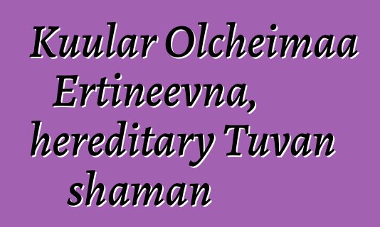 Kuular Olcheimaa Ertineevna, hereditary Tuvan shaman