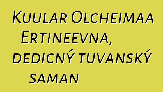 Kuular Olcheimaa Ertineevna, dědičný tuvanský šaman