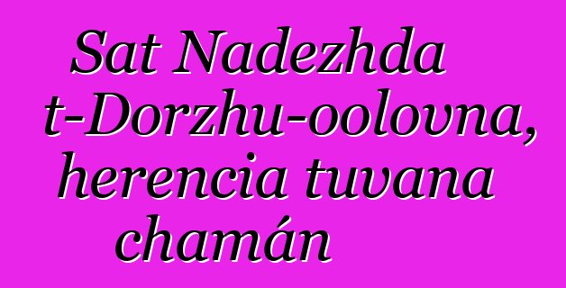 Sat Nadezhda Mizhit-Dorzhu-oolovna, herencia tuvana chamán