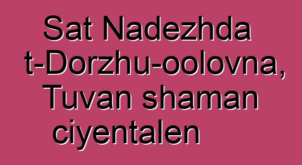 Sat Nadezhda Mizhit-Dorzhu-oolovna, Tuvan shaman ciyɛntalen