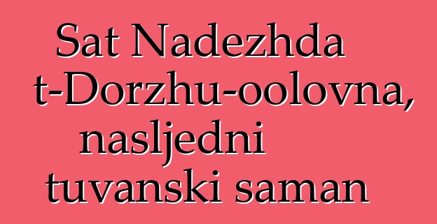 Sat Nadezhda Mizhit-Dorzhu-oolovna, nasljedni tuvanski šaman