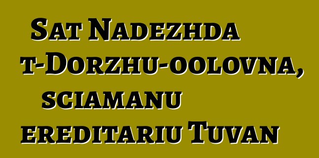 Sat Nadezhda Mizhit-Dorzhu-oolovna, sciamanu ereditariu Tuvan