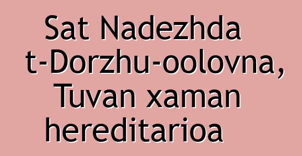 Sat Nadezhda Mizhit-Dorzhu-oolovna, Tuvan xaman hereditarioa