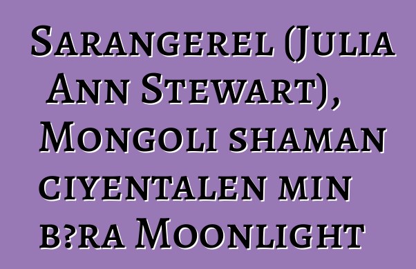 Sarangerel (Julia Ann Stewart), Mongoli shaman ciyɛntalen min bɔra Moonlight