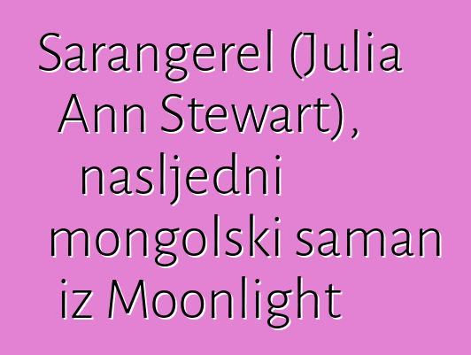 Sarangerel (Julia Ann Stewart), nasljedni mongolski šaman iz Moonlight