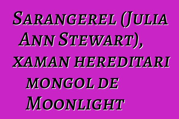 Sarangerel (Julia Ann Stewart), xaman hereditari mongol de Moonlight