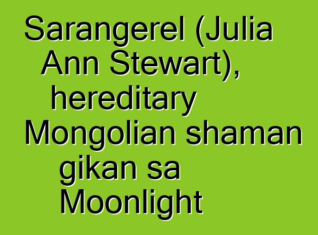 Sarangerel (Julia Ann Stewart), hereditary Mongolian shaman gikan sa Moonlight