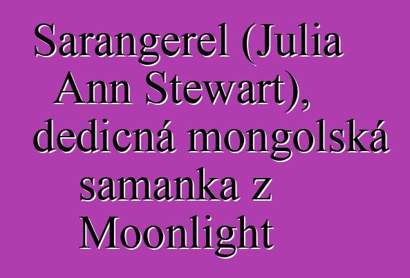 Sarangerel (Julia Ann Stewart), dědičná mongolská šamanka z Moonlight