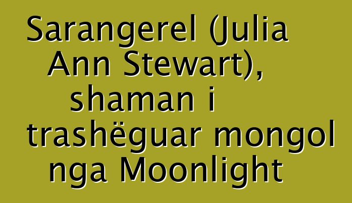 Sarangerel (Julia Ann Stewart), shaman i trashëguar mongol nga Moonlight