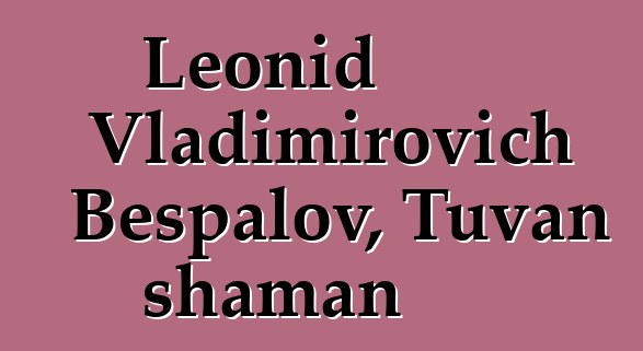 Leonid Vladimirovich Bespalov, Tuvan shaman