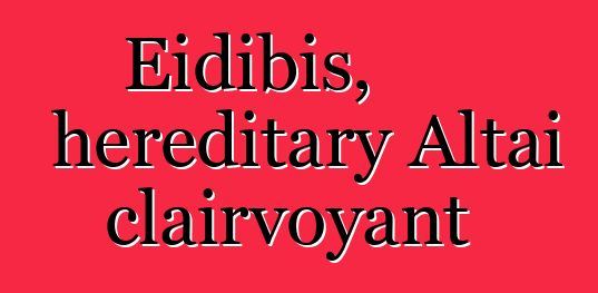 Eidibis, hereditary Altai clairvoyant