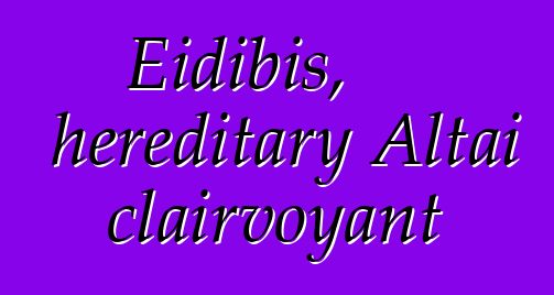 Eidibis, hereditary Altai clairvoyant