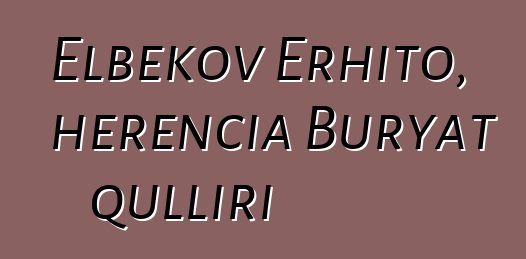 Elbekov Erhito, herencia Buryat qulliri