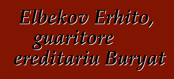 Elbekov Erhito, guaritore ereditariu Buryat