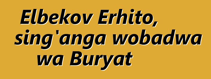 Elbekov Erhito, sing'anga wobadwa wa Buryat